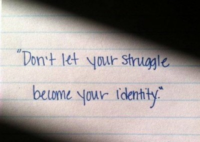 Don’t let your struggle become your identity.