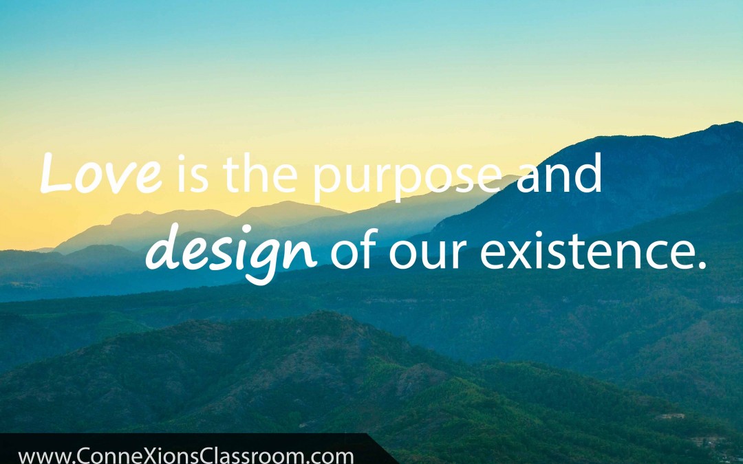 Love is the purpose and design of our existence