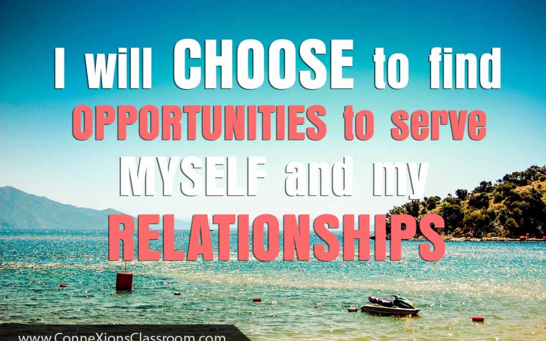 I will choose to find opportunities to serve myself and my relationships