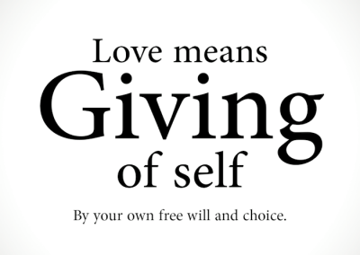 Love means giving of self by your own free will and choice.