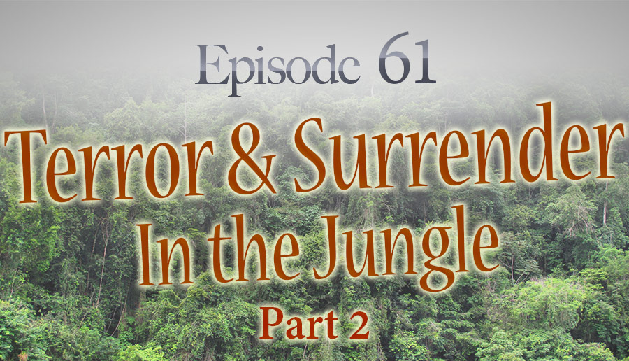 Episode 61: Terror & Surrender in the Jungle (Part 2)