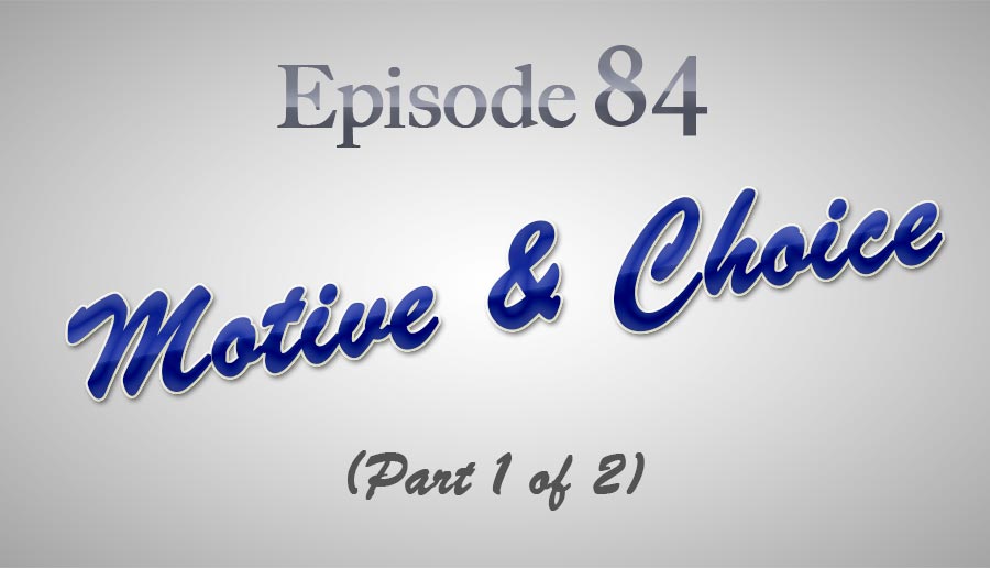 Episode 84: Motive & Choice (Part 1 of 2)