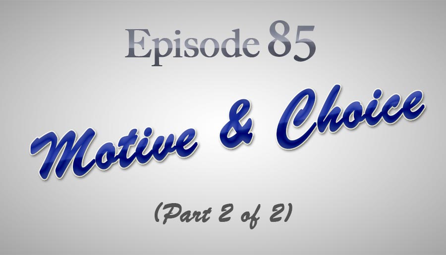 Episode 85: Motive & Choice (Part 2 of 2)